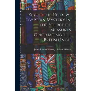 Key to the Hebrew-Egyptian Mystery in the Source of Measures Originating the British Inch