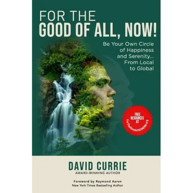 For the Good of All, Now!: Be Your Own Circle of Happiness and Serenity... From Local to Global