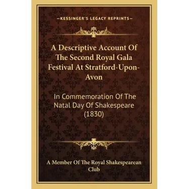 A Descriptive Account of the Second Royal Gala Festival at Stratford-Upon-Avon: In Commemoration of the Natal Day of Shakespeare (1830)