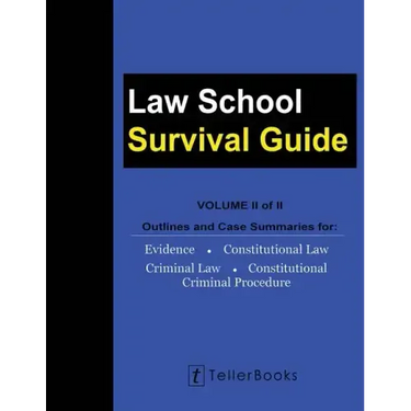 Law School Survival Guide (Volume II of II): Outlines and Case Summaries for Evidence, Constitutional Law, Criminal Law, Constitutional Criminal Proce
