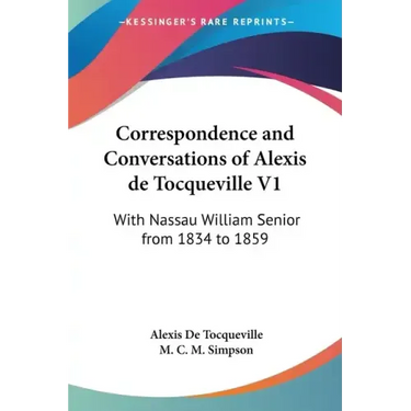 Correspondence and Conversations of Alexis de Tocqueville V1: With Nassau William Senior from 1834 to 1859