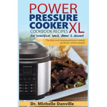 Power Pressure Cooker XL Cookbook Recipes for breakfast, lunch, dinner & dessert: The fast and simple pressure cooker guide for smart people.
