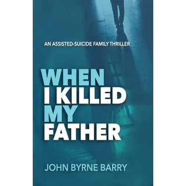When I Killed My Father: An Assisted Suicide Family Thriller