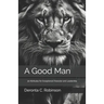 A Good Man: 30 Attributes for Exceptional Character and Leadership