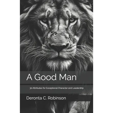A Good Man: 30 Attributes for Exceptional Character and Leadership