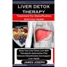 Liver Detox Therapy: Treatment For Detoxification And Liver Health: Show Your Liver Some Love With Therapeutic Approaches That Enhance Deto