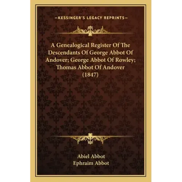 A Genealogical Register of the Descendants of George Abbot of Andover; George Abbot of Rowley; Thomas Abbot of Andover (1847)