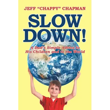 Slow Down!: A Dad's Simple Advice to His Children and to the World