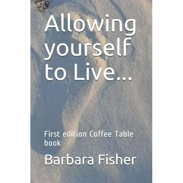 Allowing Yourself to Live...: First Edition Coffee Table Book