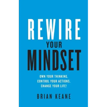 Rewire Your Mindset: Own Your Thinking, Control Your Actions, Change Your Life!