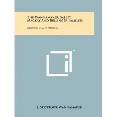 The Wannamaker, Salley, Mackay And Bellinger Families: Genealogies And Memoirs
