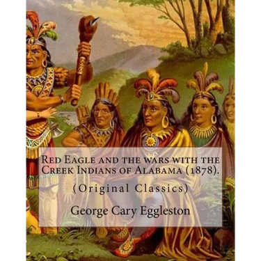 Red Eagle and the wars with the Creek Indians of Alabama (1878). By: George Cary Eggleston: Though they are not as well known as tribes like the Sioux