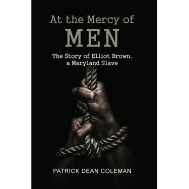 At the Mercy of Men: The Story of Elliot Brown, a Maryland Slave
