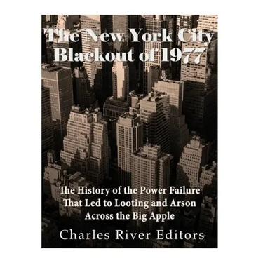 The New York City Blackout of 1977: The History of the Power Failure that Led to Looting and Arson Across the Big Apple