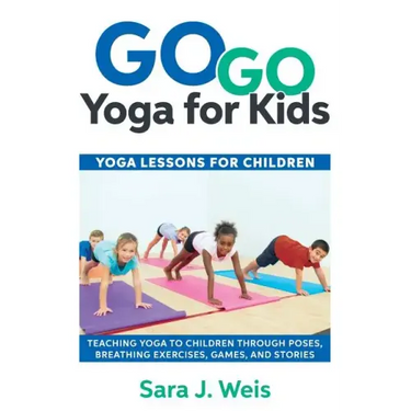 Go Go Yoga for Kids: Yoga Lessons for Children: Teaching Yoga to Children Through Poses, Breathing Exercises, Games, and Stories