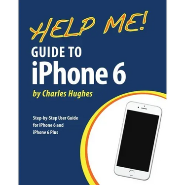 Help Me! Guide to iPhone 6: Step-by-Step User Guide for the iPhone 6 and iPhone 6 Plus