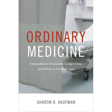 Ordinary Medicine: Extraordinary Treatments, Longer Lives, and Where to Draw the Line