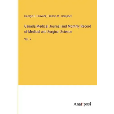 Canada Medical Journal and Monthly Record of Medical and Surgical Science: Vol. 7
