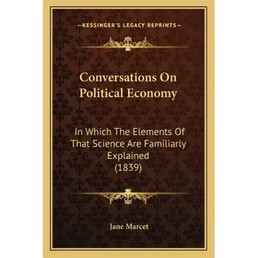 Conversations on Political Economy: In Which the Elements of That Science Are Familiarly Explained (1839)