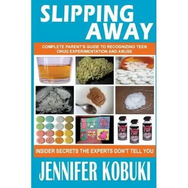 Slipping Away: Complete Parent's Guide To Recognizing Teen Drug Experimentation And Abuse
