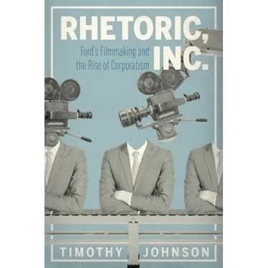 Rhetoric, Inc.: Ford's Filmmaking and the Rise of Corporatism