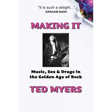 Making It: Music, Sex & Drugs in the Golden Age of Rock