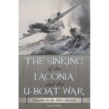 The Sinking of the Laconia and the U-Boat War: Disaster in the Mid-Atlantic