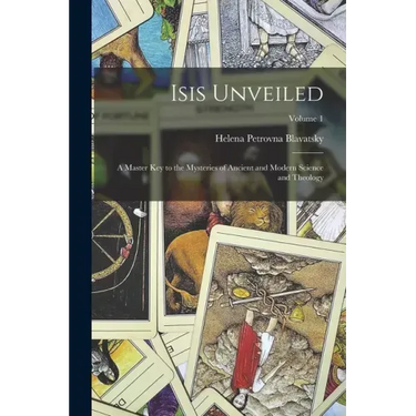 Isis Unveiled: A Master Key to the Mysteries of Ancient and Modern Science and Theology; Volume 1