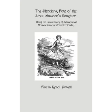 The Shocking Fate of the Street Musician's Daughter: The Untold Story of Selina Powell, Madame Geneive, (Female Blondin)