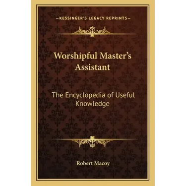 Worshipful Master's Assistant: The Encyclopedia of Useful Knowledge