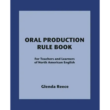 Oral Production Rule Book: For Teachers and Learners of North American English