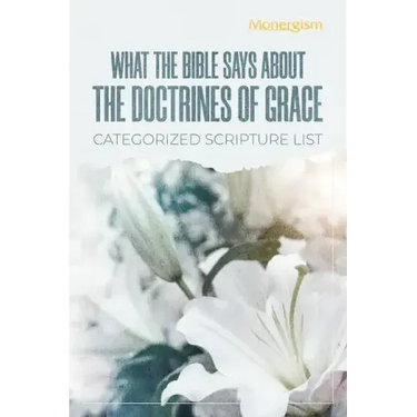 What The Bible Says About The Doctrines Of Grace: Categorized Scripture List: Categorized Scripture