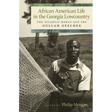 African American Life in the Georgia Lowcountry: The Atlantic World and the Gullah Geechee