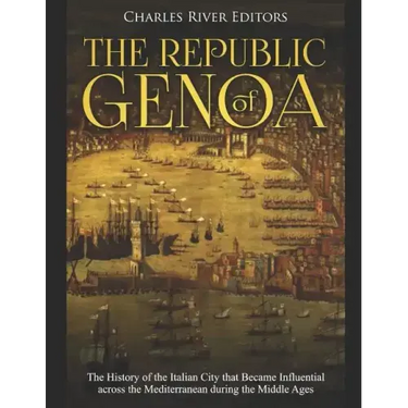 The Republic of Genoa: The History of the Italian City that Became Influential across the Mediterranean during the Middle Ages
