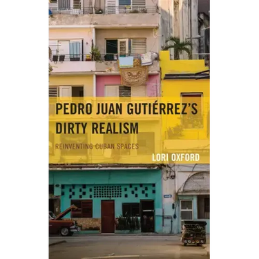 Pedro Juan Gutiérrez's Dirty Realism: Reinventing Cuban Spaces