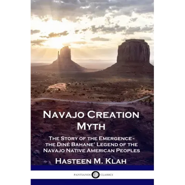 Navajo Creation Myth: The Story of the Emergence - the Diné Bahane' Legend of the Navajo Native American Peoples