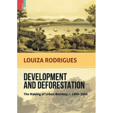 Development and Deforestation: The Making of Urban Bombay, c.1800-80