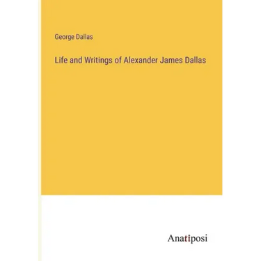 Life and Writings of Alexander James Dallas