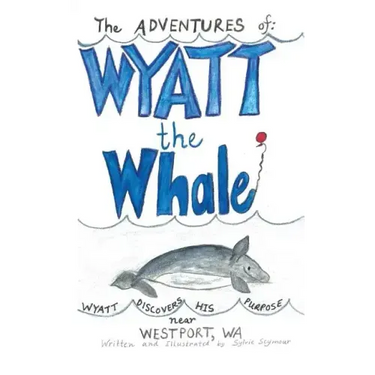 The ADVENTURES of: WYATT the Whale: WYATT DISCOVERS HIS PURPOSE NEAR WESTPORT, WA