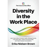 Diversity in the Work Place: How to be an Inclusive Leader, Manage Diversity in the Work Place, Tackle Unconscious Bias, and Foster Inclusive Conve