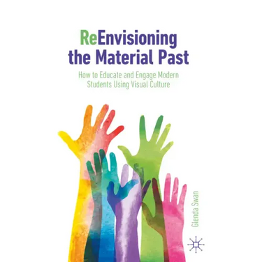 Reenvisioning the Material Past: How to Educate and Engage Modern Students Using Visual Culture