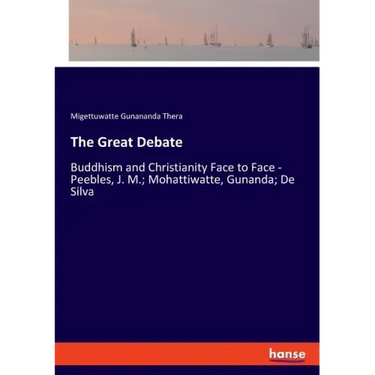 The Great Debate: Buddhism and Christianity Face to Face - Peebles, J. M.; Mohattiwatte, Gunanda; De Silva