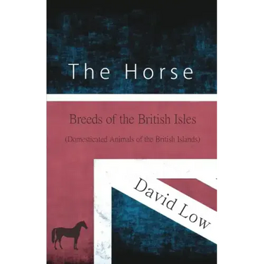 The Horse - Breeds of the British Isles (Domesticated Animals of the British Islands)