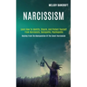 Narcissism: Learn How to Identify, Disarm, and Protect Yourself From Narcissists, Sociopaths, Psychopaths (Healing From the Manipulation of the Covert