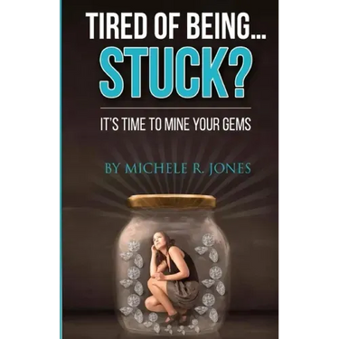 Tired Of Being...STUCK?!: It's Time To Mine Your GEMS
