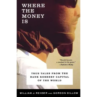 Where the Money Is: True Tales from the Bank Robbery Capital of the World