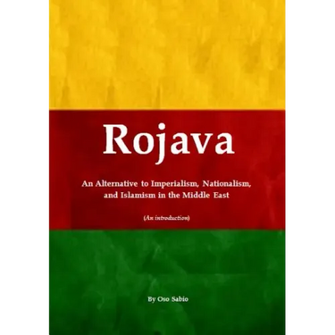 Rojava: An Alternative to Imperialism, Nationalism, and Islamism in the Middle East (An introduction)