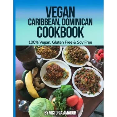 Vegan Caribbean Dominican Cookbook: 100% Vegan, Gluten Free & Soy Free