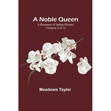 A Noble Queen: A Romance of Indian History (Volume 3 of 3)