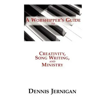 A Worshipper's Guide to Creativity, Song Writing, and Ministry
